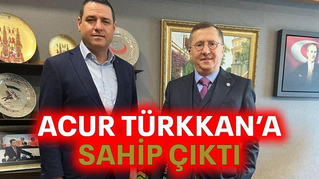 Acur Türkkan’a sahip çıktı